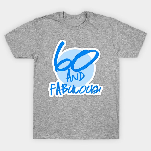 60 th and Fabulous Birthday  Blue T-Shirt by longford